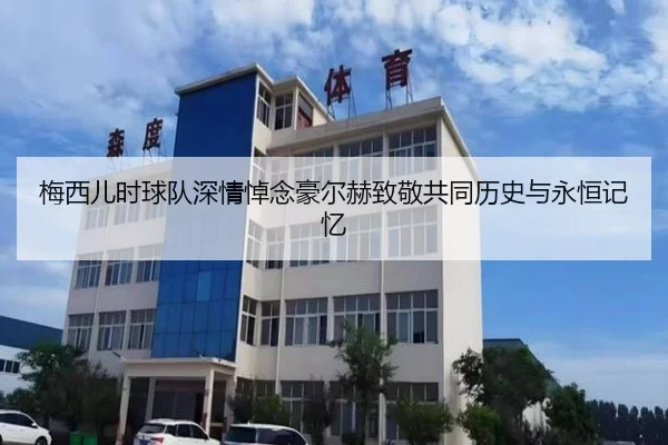 梅西儿时球队深情悼念豪尔赫致敬共同历史与永恒记忆 | JIUYOUSPORTS